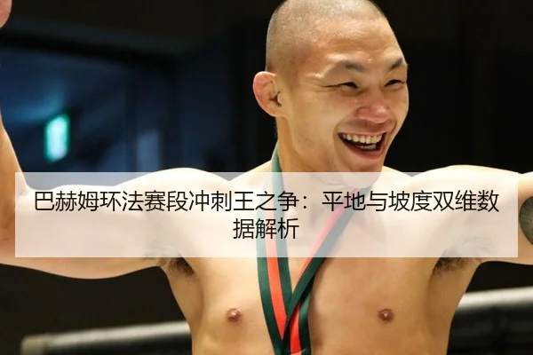 巴赫姆环法赛段冲刺王之争：平地与坡度双维数据解析