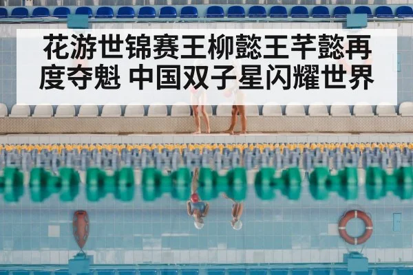 花游世锦赛王柳懿王芊懿再度夺魁 中国双子星闪耀世界
